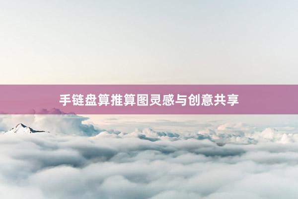 手链盘算推算图灵感与创意共享